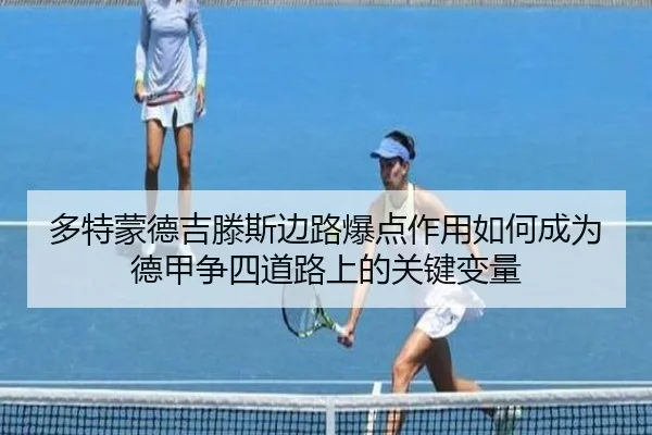 多特蒙德吉滕斯边路爆点作用如何成为德甲争四道路上的关键变量