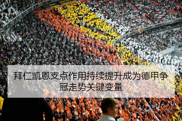 拜仁凯恩支点作用持续提升成为德甲争冠走势关键变量